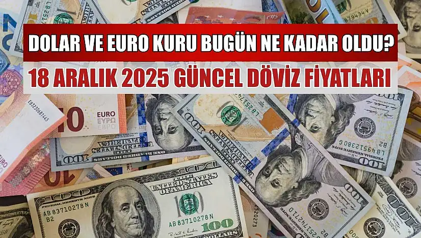 Dolar ve Euro kuru bugün ne kadar oldu?  18 Aralık 2025 güncel döviz fiyatları