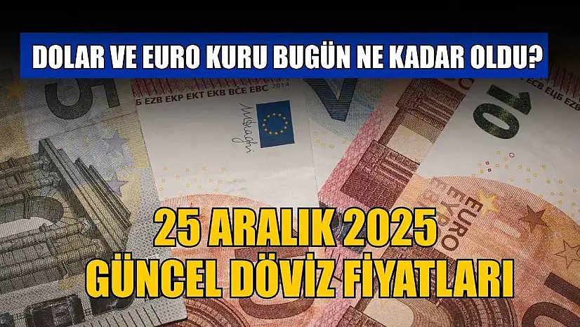 Dolar ve Euro kuru bugün ne kadar oldu?  25 Aralık 2025 güncel döviz fiyatları