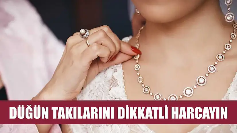 Düğün takılarını dikkatli harcayın