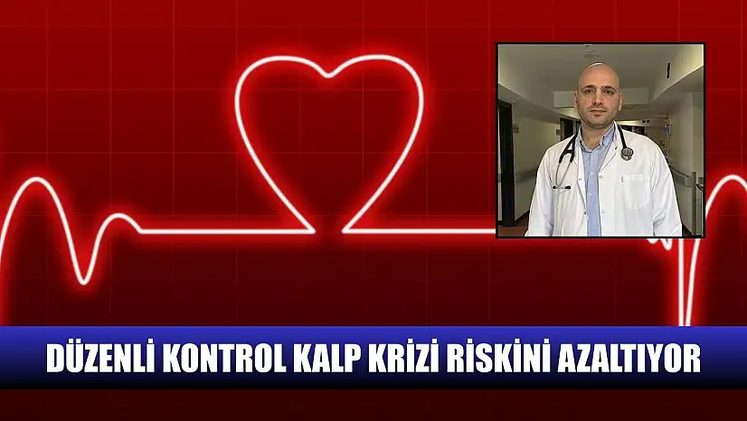Düzenli kontrol kalp krizi riskini azaltıyor