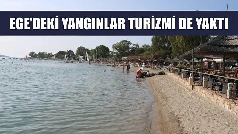 Ege'deki yangınlar turizmi de yaktı