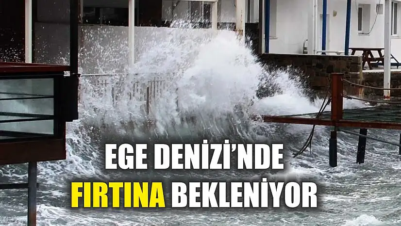Ege Denizi'nde fırtına bekleniyor