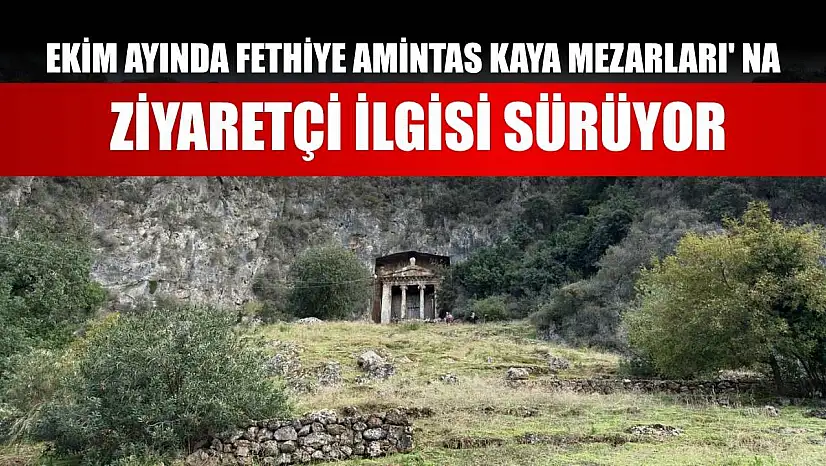 Ekim ayında Fethiye Amintas Kaya Mezarları' na ziyaretçi ilgisi sürüyor