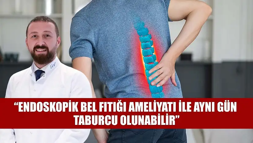 'Endoskopik bel fıtığı ameliyatı ile aynı gün taburcu olunabilir'
