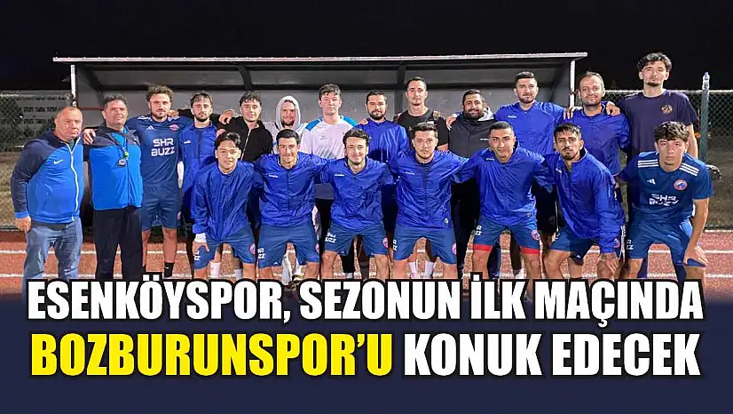 Esenköyspor, sezonun ilk maçında Bozburunspor'u konuk edecek