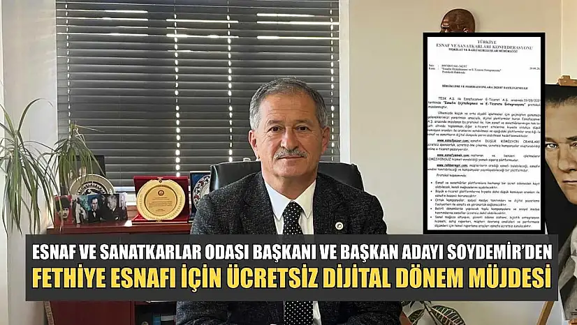 Esnaf ve Sanatkarlar Odası Başkanı ve Başkan Adayı Soydemir'den, Fethiye esnafı için ücretsiz dijital dönem müjdesi