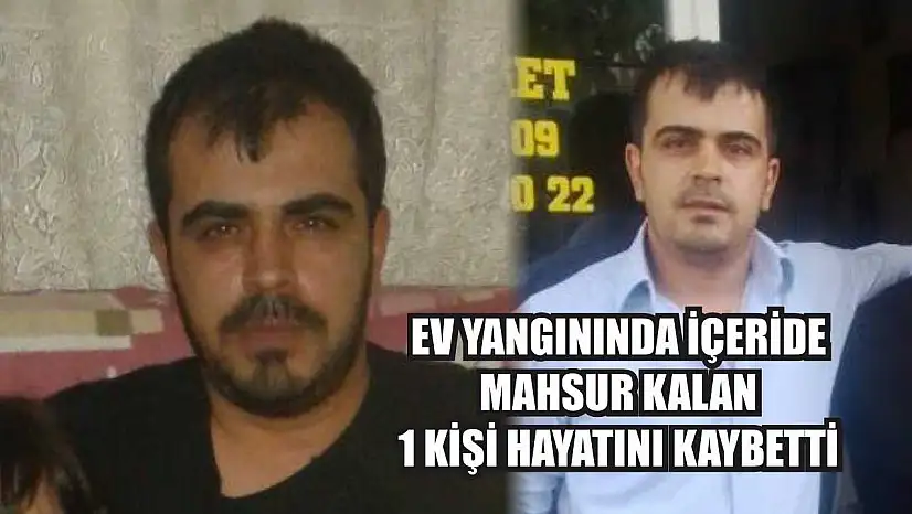 Ev yangınında içeride mahsur kalan 1 kişi hayatını kaybetti
