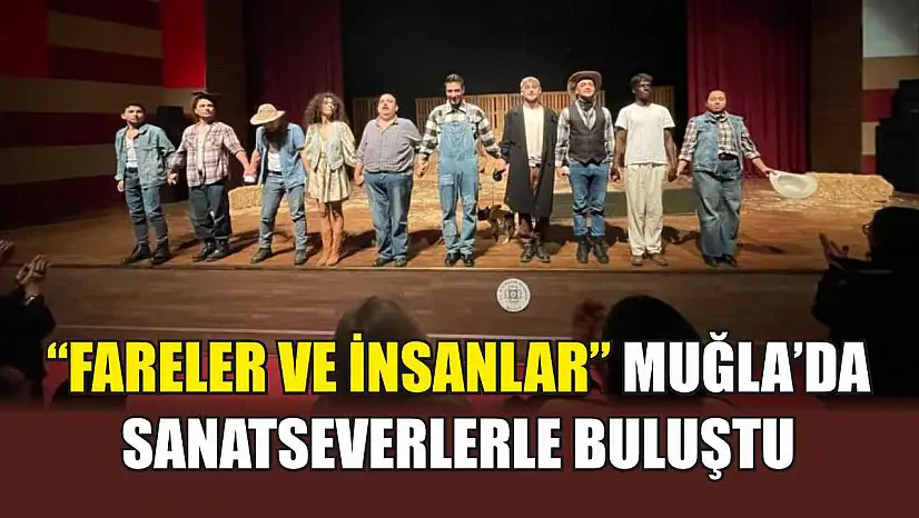 'Fareler ve İnsanlar' Muğla'da sanatseverlerle buluştu