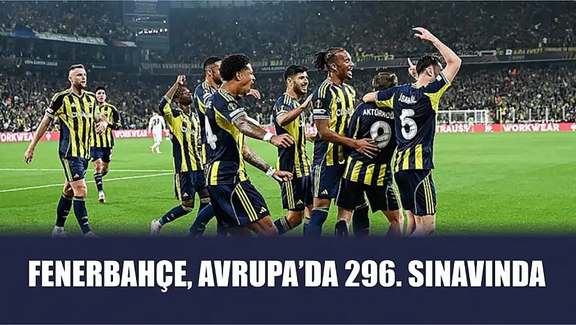Fenerbahçe, Avrupa'da 296. sınavında