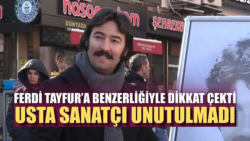 Ferdi Tayfur'a benzerliğiyle dikkat çekti, usta sanatçı unutulmadı