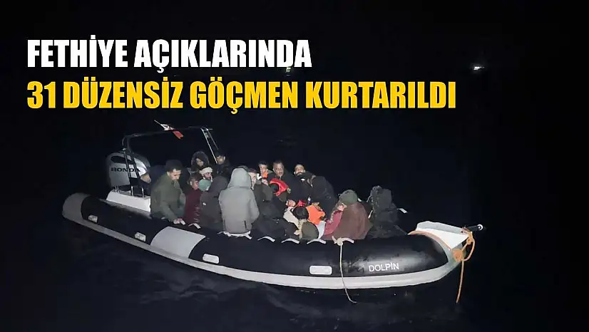 Fethiye açıklarında 31 düzensiz göçmen kurtarıldı
