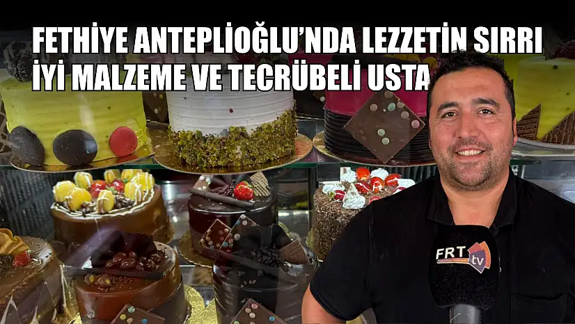 Fethiye Anteplioğlu'nda Lezzetin Sırrı İyi Malzeme ve Tecrübeli Usta