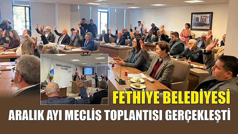 Fethiye Belediyesi Aralık Ayı Meclis Toplantısı gerçekleşti