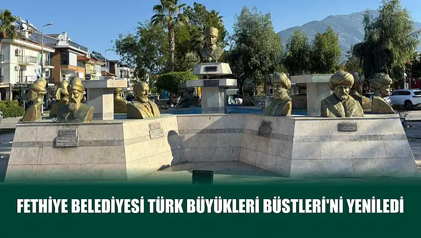 Fethiye Belediyesi Türk Büyükleri Büstleri'ni yeniledi