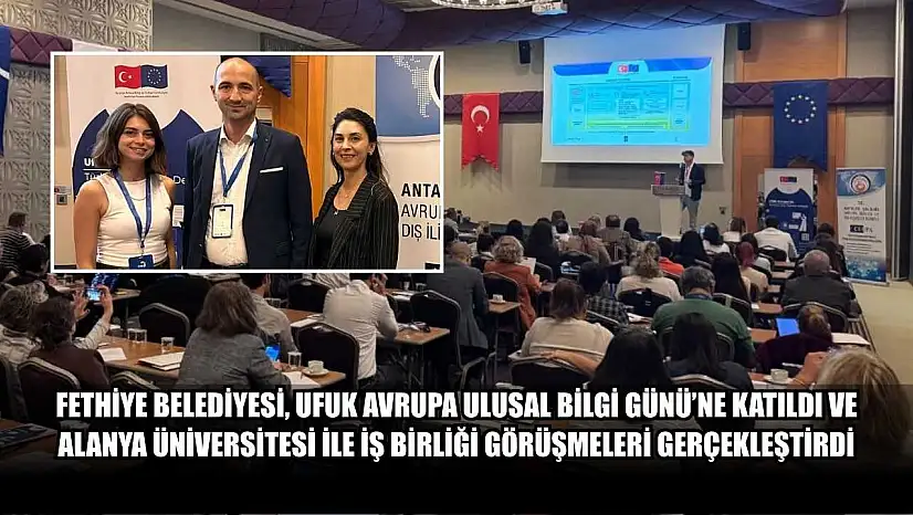 Fethiye Belediyesi, Ufuk Avrupa Ulusal Bilgi Günü'ne Katıldı ve Alanya Üniversitesi ile İş Birliği Görüşmeleri Gerçekleştirdi