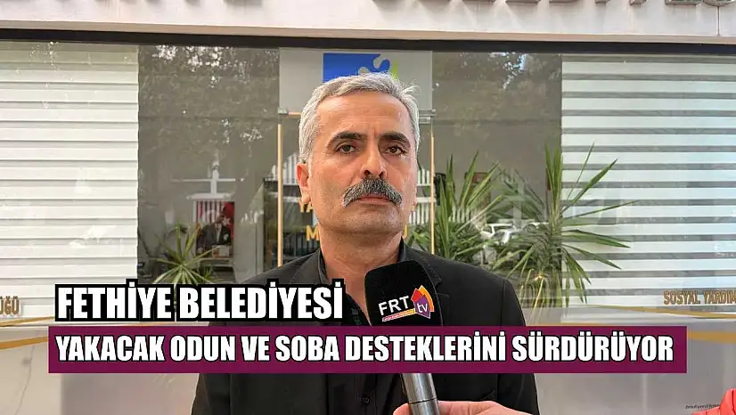 Fethiye Belediyesi yakacak odun ve soba desteklerini sürdürüyor