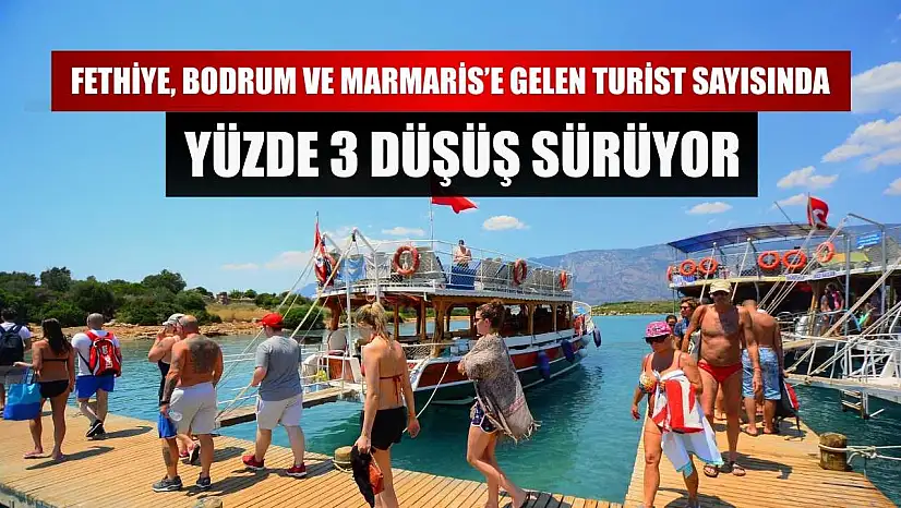 Fethiye, Bodrum ve Marmaris'e gelen turist sayısında yüzde 3 düşüş sürüyor
