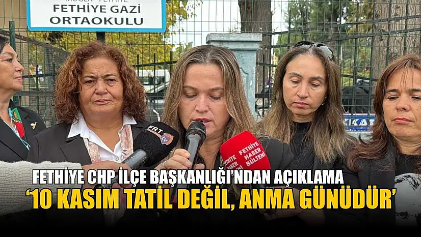 Fethiye CHP İlçe Başkanlığı'ndan açıklama: '10 Kasım tatil değil, anma günüdür'