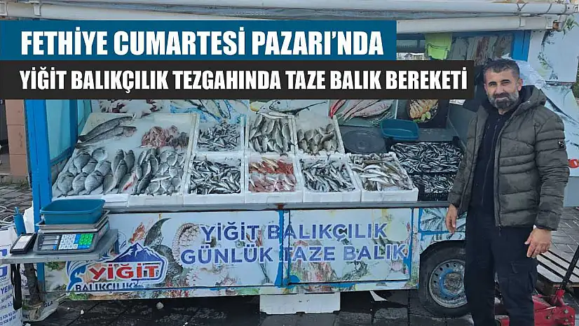 Fethiye Cumartesi Pazarı'nda Yiğit Balıkçılık tezgahında taze balık bereketi