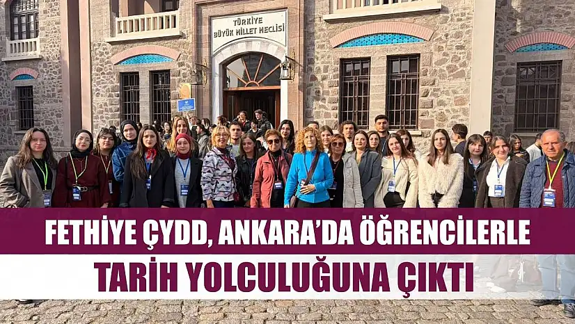 Fethiye ÇYDD, Ankara'da Öğrencilerle Tarih Yolculuğuna Çıktı