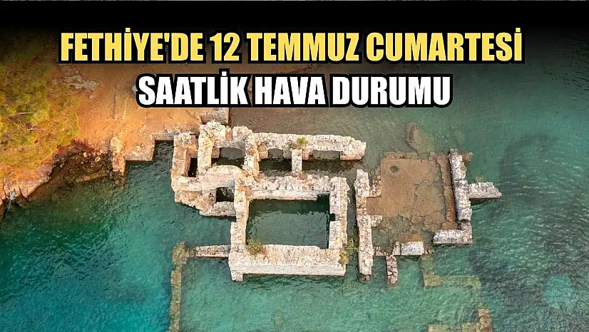 Fethiye'de 12 Temmuz Cumartesi Saatlik Hava Durumu