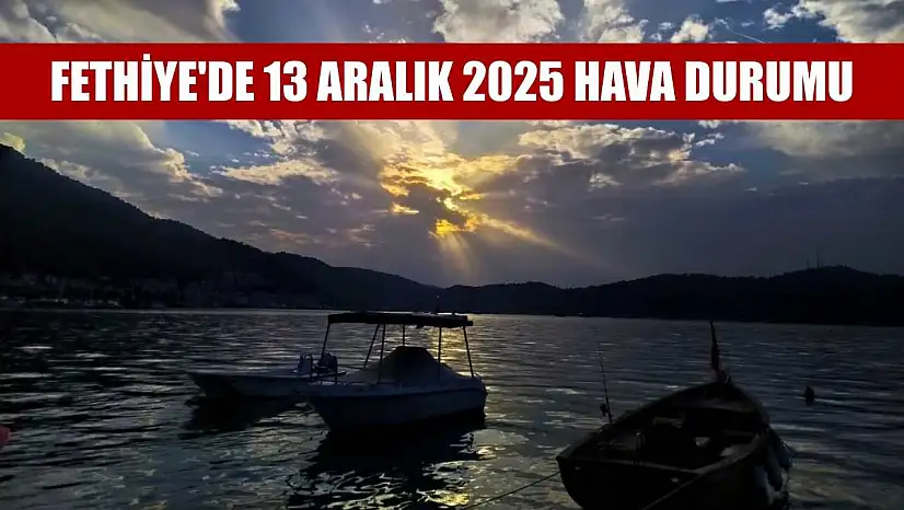 Fethiye'de 13 Aralık 2025 Hava Durumu