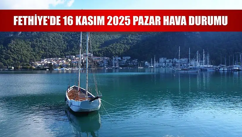 Fethiye'de 16 Kasım 2025 Pazar Hava Durumu