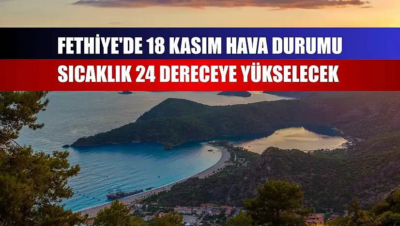 Fethiye'de 18 Kasım hava durumu sıcaklık 24 dereceye yükselecek