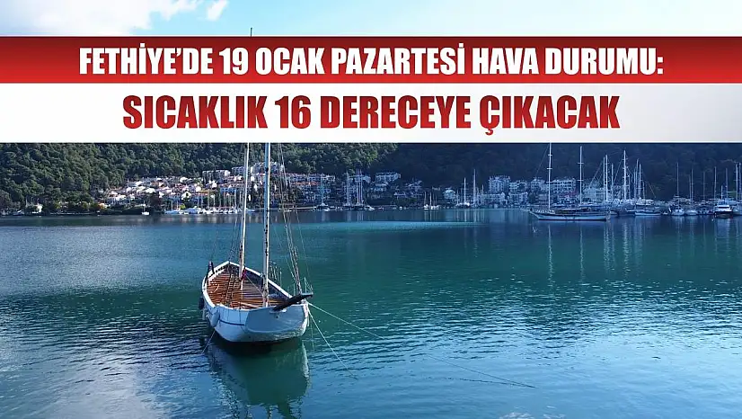 Fethiye'de 19 Ocak Pazartesi Hava Durumu: Sıcaklık 16 Dereceye Çıkacak