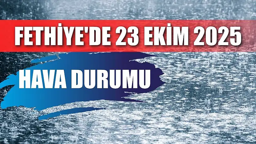 Fethiye'de 23 Ekim 2025 Hava Durumu