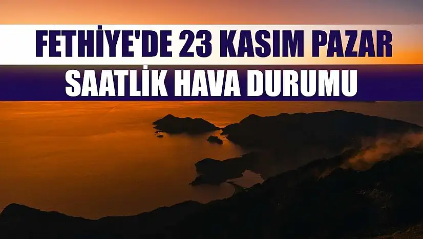Fethiye'de 23 Kasım Pazar  Saatlik Hava Durumu