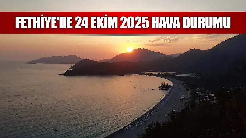Fethiye'de 24 Ekim 2025 Hava Durumu
