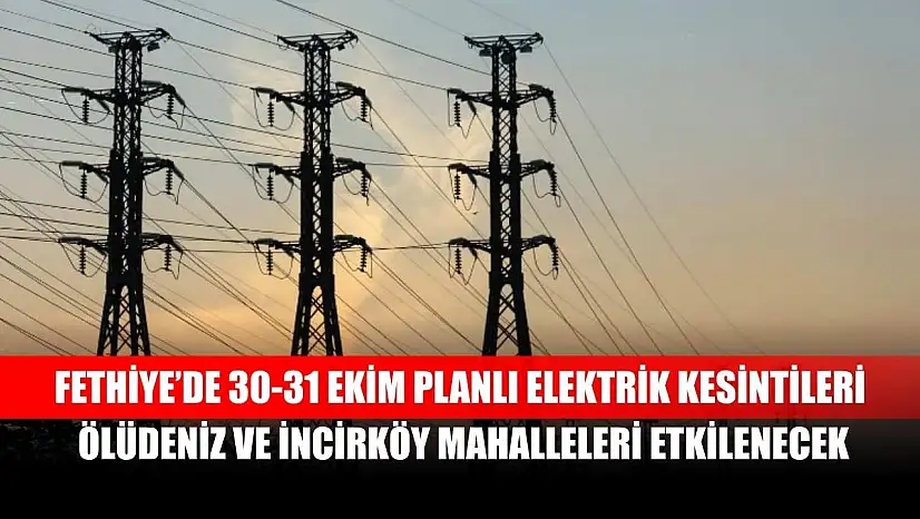 Fethiye'de 30-31 Ekim Planlı Elektrik Kesintileri: Ölüdeniz ve İncirköy Mahalleleri Etkilenecek