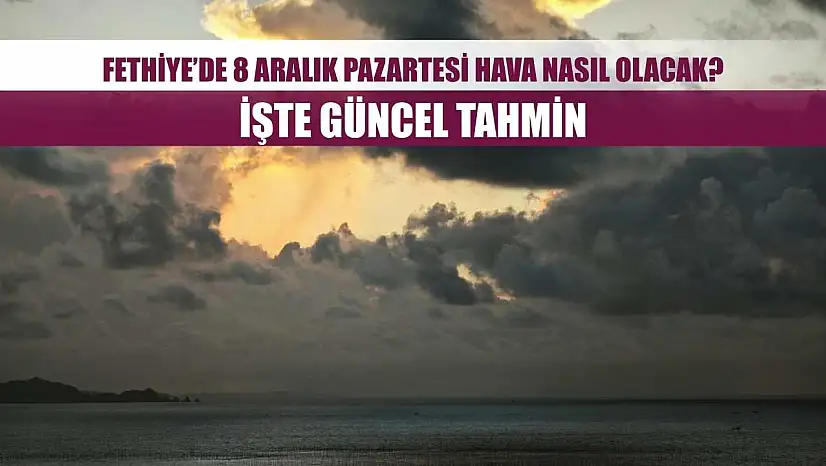 Fethiye'de 8 Aralık Pazartesi Hava Nasıl Olacak? İşte Güncel Tahmin