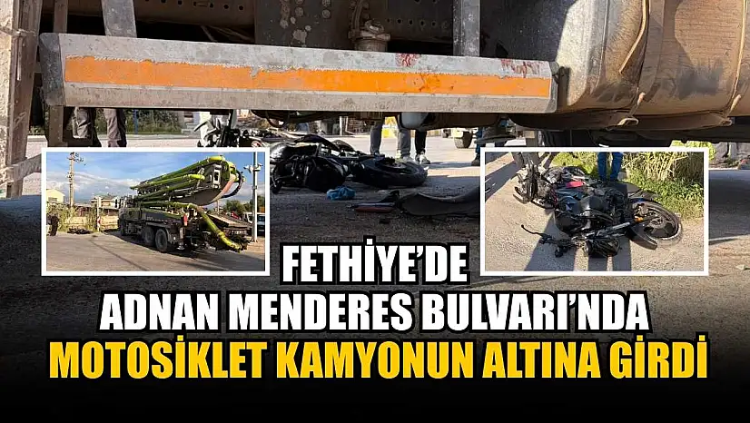Fethiye'de Adnan Menderes Bulvarı'nda motosiklet kamyonun altına girdi
