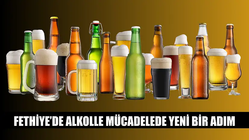 Fethiye'de Alkolle Mücadelede Yeni Bir Adım