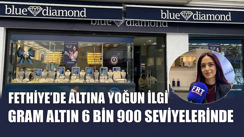 Fethiye'de altına yoğun ilgi: Gram altın 6 Bin 900 seviyelerinde