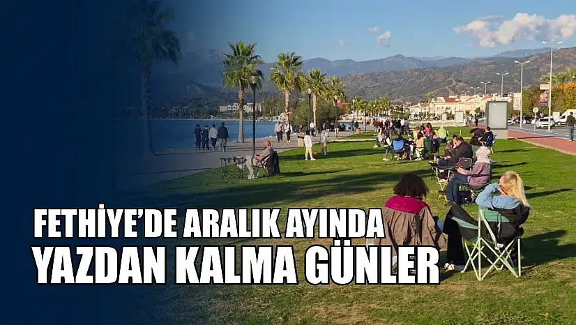 Fethiye'de Aralık ayında yazdan kalma günler