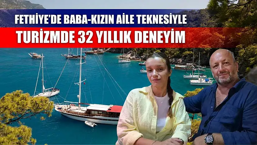 Fethiye'de Baba-Kızın Aile Teknesiyle Turizmde 32 Yıllık Deneyim