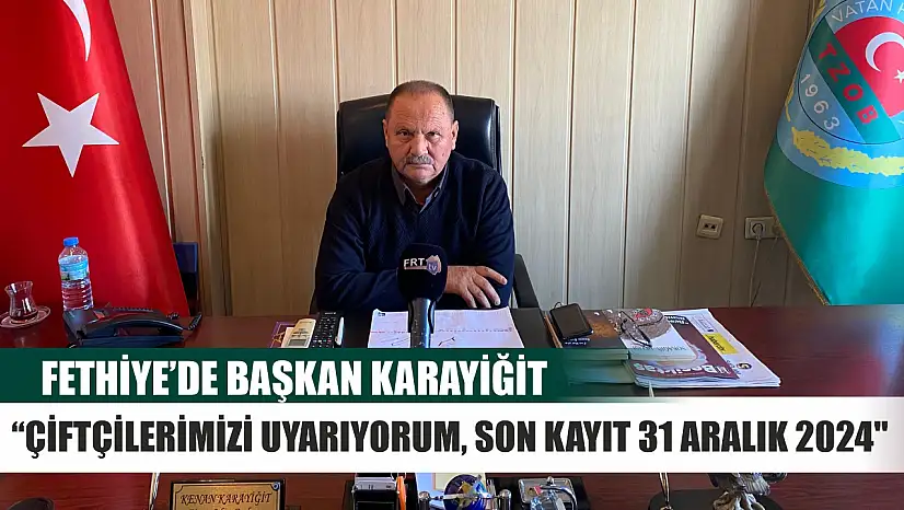 Fethiye'de Başkan Karayiğit, 'Çiftçilerimizi Uyarıyorum, Son Kayıt 31 Aralık 2024'