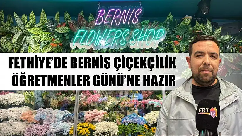 Fethiye'de Bernis Çiçekçilik Öğretmenler Günü'ne hazır