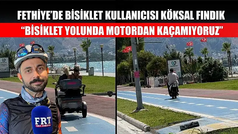 Fethiye'de bisiklet kullanıcısı Köksal Fındık, 'Bisiklet yolunda motordan kaçamıyoruz'