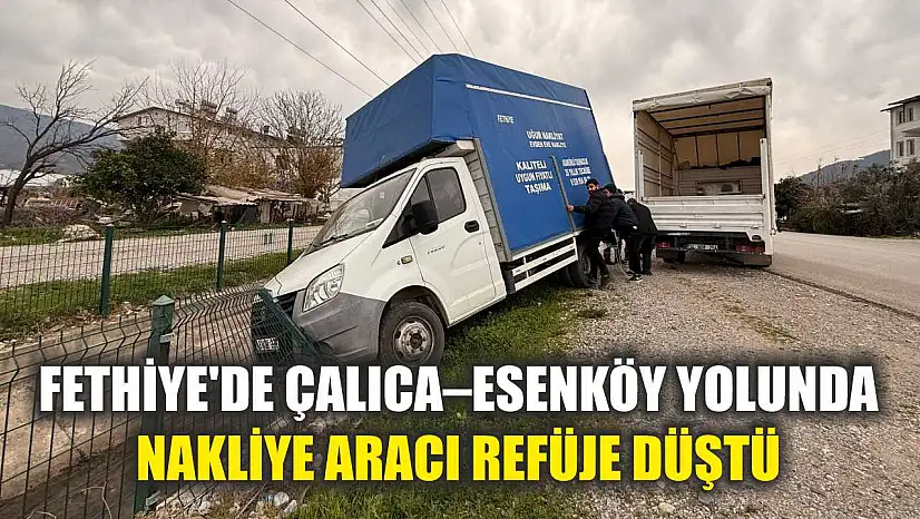 Fethiye'de Çalıca–Esenköy yolunda nakliye aracı refüje düştü
