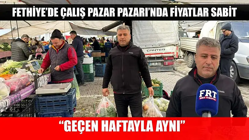 Fethiye'de Çalış Pazar Pazarı'nda Fiyatlar Sabit: 'Geçen Haftayla Aynı'