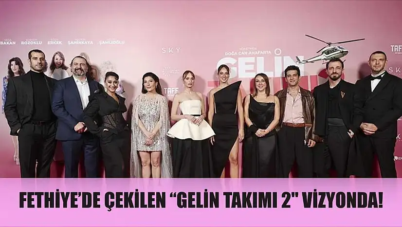Fethiye'de Çekilen 'Gelin Takımı 2' Vizyonda!