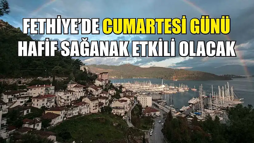 Fethiye'de Cumartesi günü hafif sağanak etkili olacak