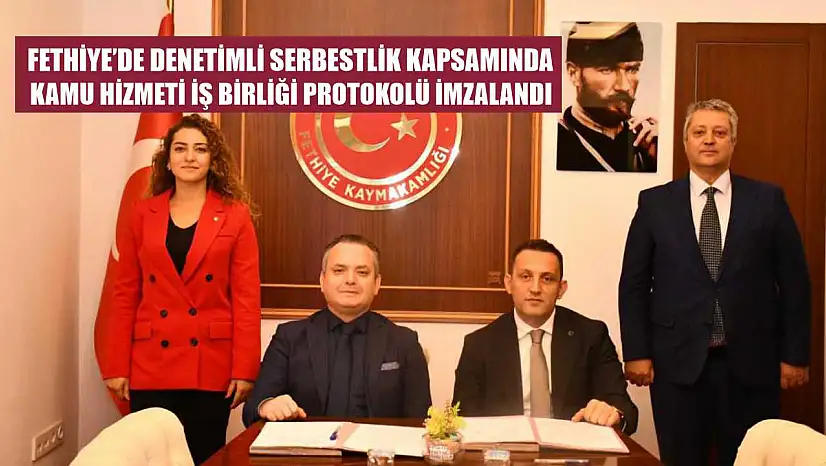 Fethiye'de denetimli serbestlik kapsamında kamu hizmeti iş birliği protokolü imzalandı