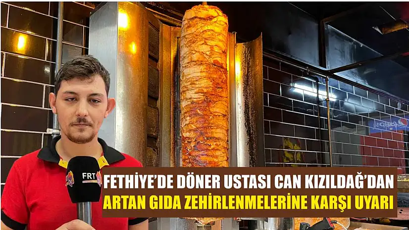 Fethiye'de Döner Ustası Can Kızıldağ'dan artan gıda zehirlenmelerine karşı uyarı