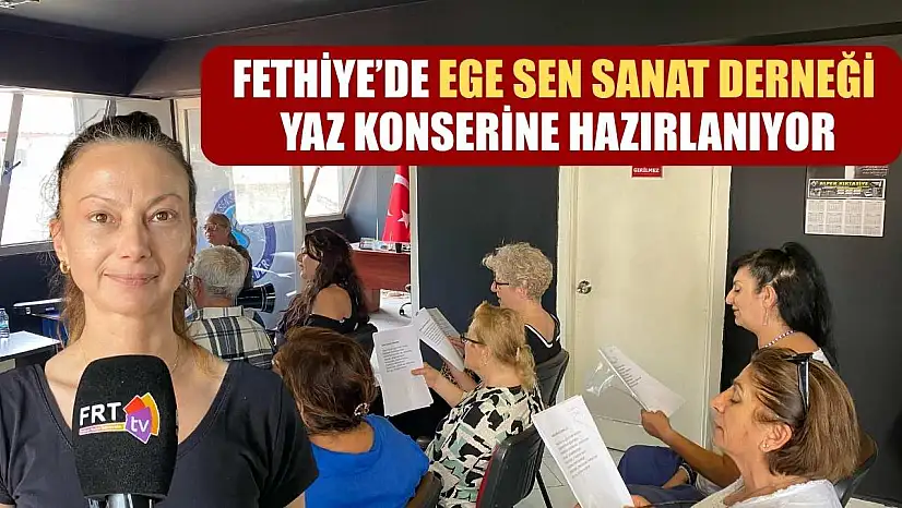 Fethiye'de EGE SEN Sanat Derneği Yaz Konserine hazırlanıyor