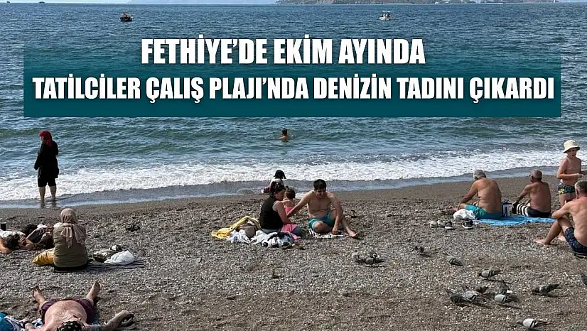 Fethiye'de Ekim ayında tatilciler Çalış Plajı'nda denizin tadını çıkardı